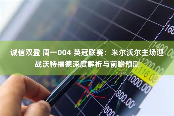 诚信双盈 周一004 英冠联赛：米尔沃尔主场迎战沃特福德深度解析与前瞻预测