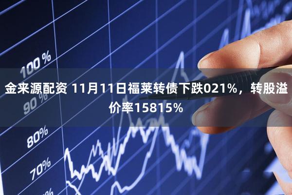 金来源配资 11月11日福莱转债下跌021%，转股溢价率15815%