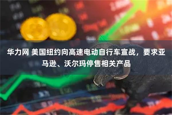 华力网 美国纽约向高速电动自行车宣战，要求亚马逊、沃尔玛停售相关产品